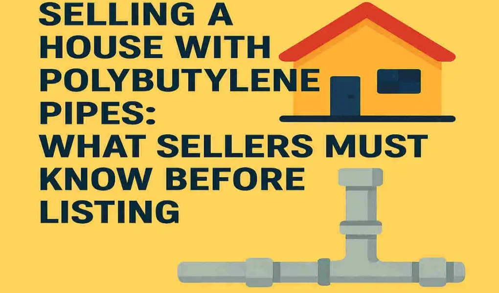 Selling a House with Polybutylene Pipes: What Sellers Must Know Before Listing