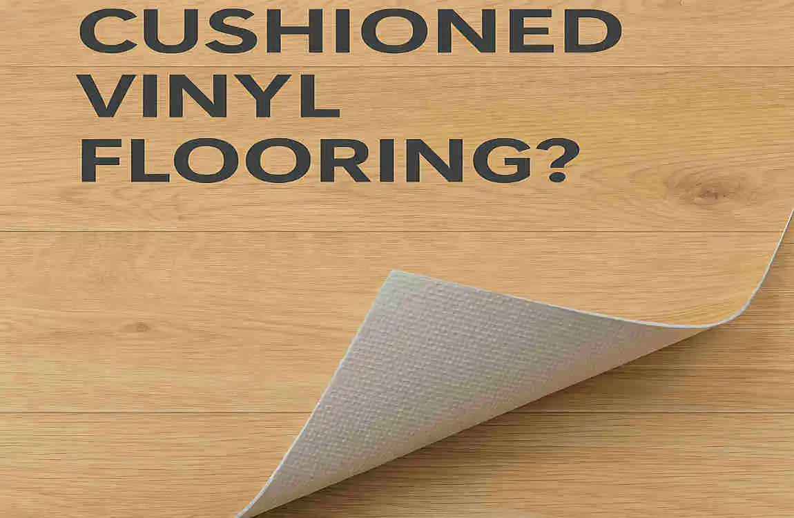 What Is Cushioned Vinyl Flooring and Why It’s Perfect for Your Home