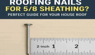 What Size Roofing Nails for 5/8 Sheathing? Perfect Guide for Your House Roof